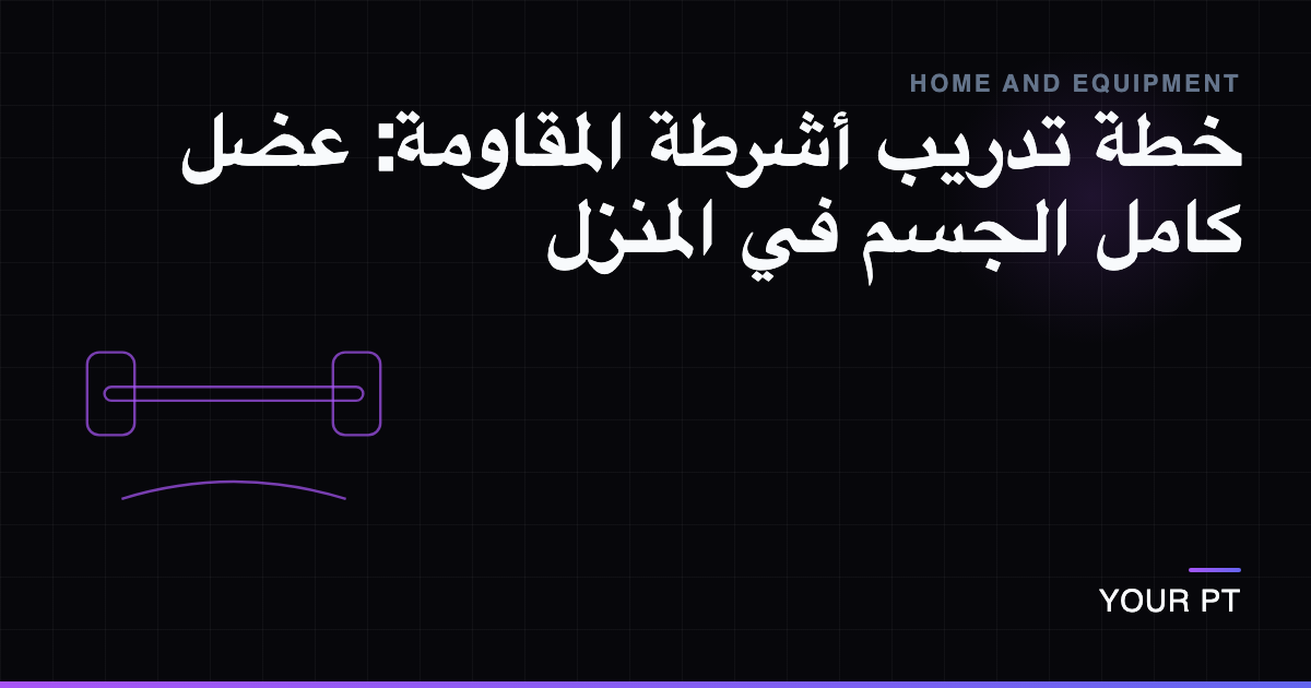 خطة تدريب أشرطة المقاومة: عضل كامل الجسم في المنزل