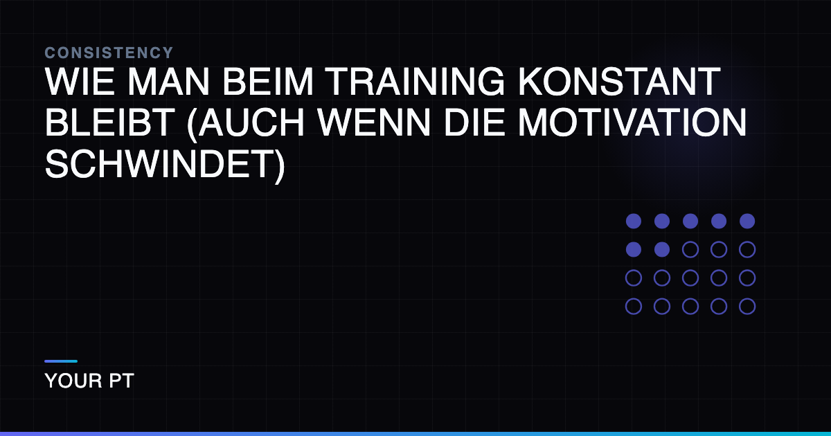 Wie Man Beim Training Konstant Bleibt (Auch Wenn die Motivation Schwindet)