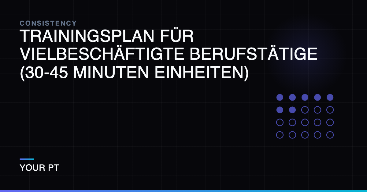 Trainingsplan für Vielbeschäftigte Berufstätige (30-45 Minuten Einheiten)