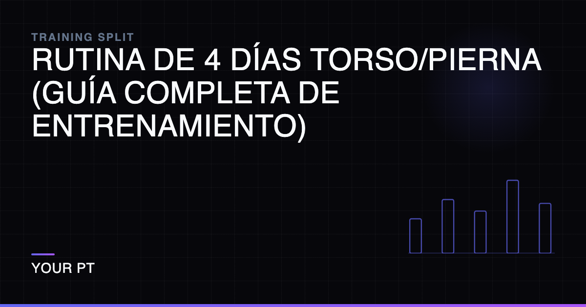 Rutina de 4 Días Torso/Pierna (Guía Completa de Entrenamiento)