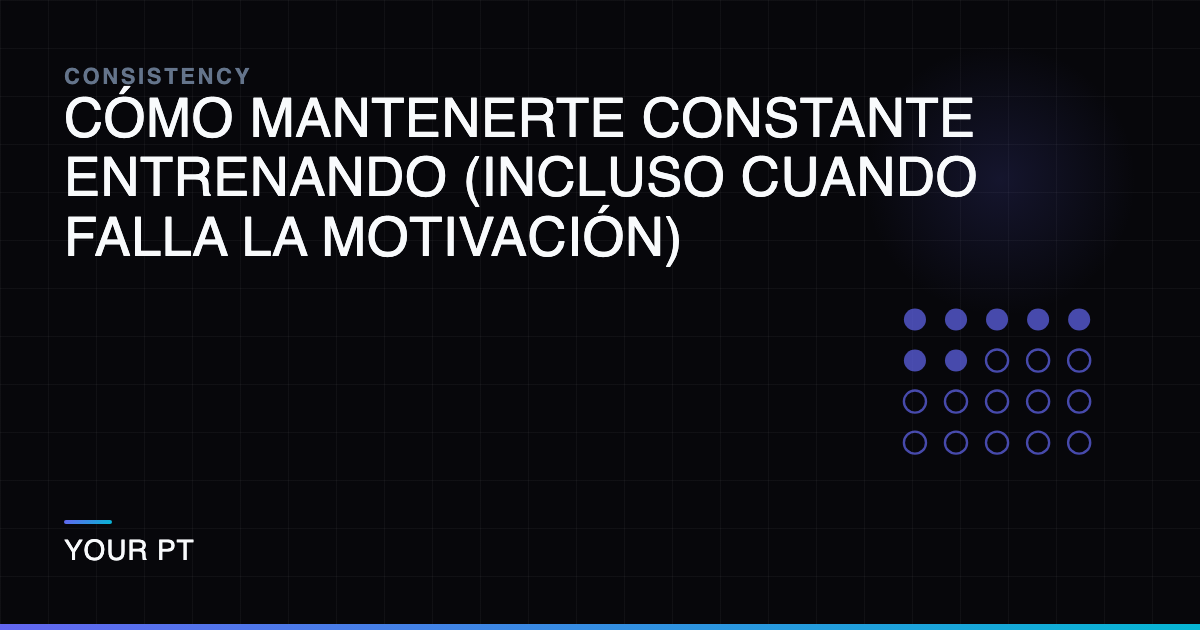Cómo Mantenerte Constante Entrenando (Incluso Cuando Falla la Motivación)