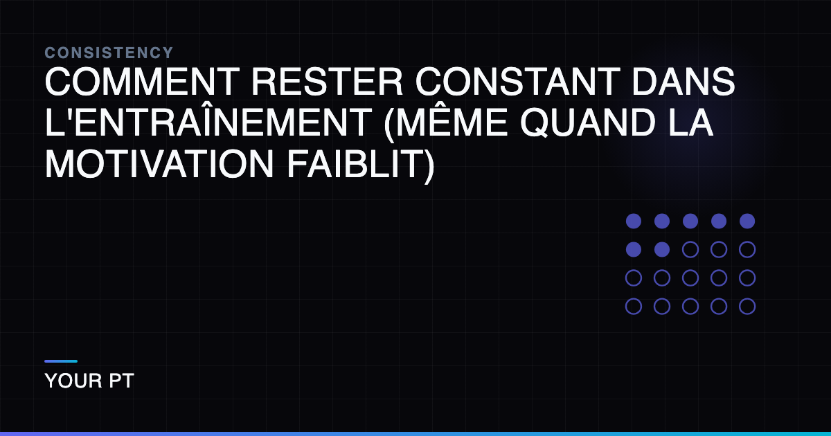 Comment Rester Constant dans l'Entraînement (Même Quand la Motivation Faiblit)