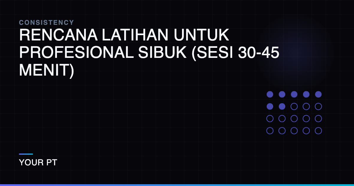Rencana Latihan untuk Profesional Sibuk (Sesi 30-45 Menit)