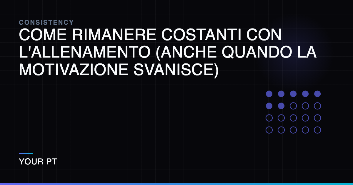 Come Rimanere Costanti con l'Allenamento (Anche Quando la Motivazione Svanisce)